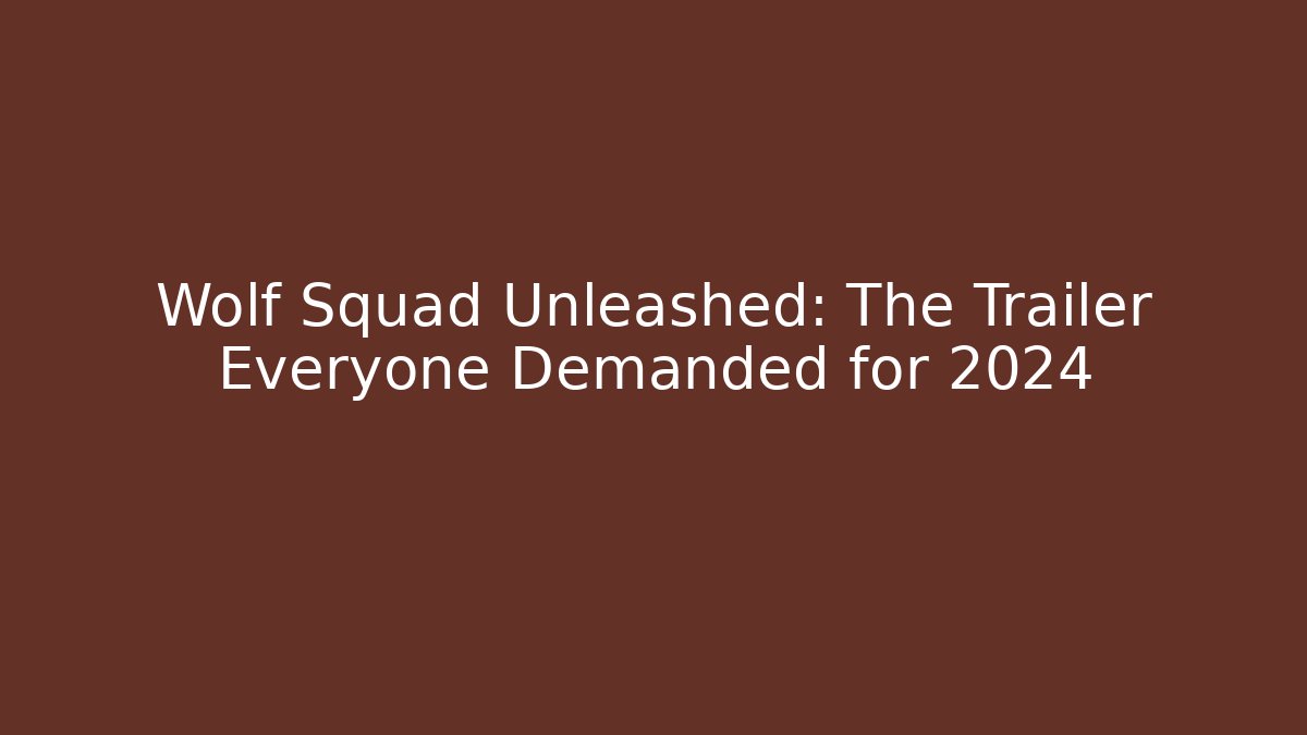 Wolf Squad Unleashed: The Trailer Everyone Demanded for 2024
