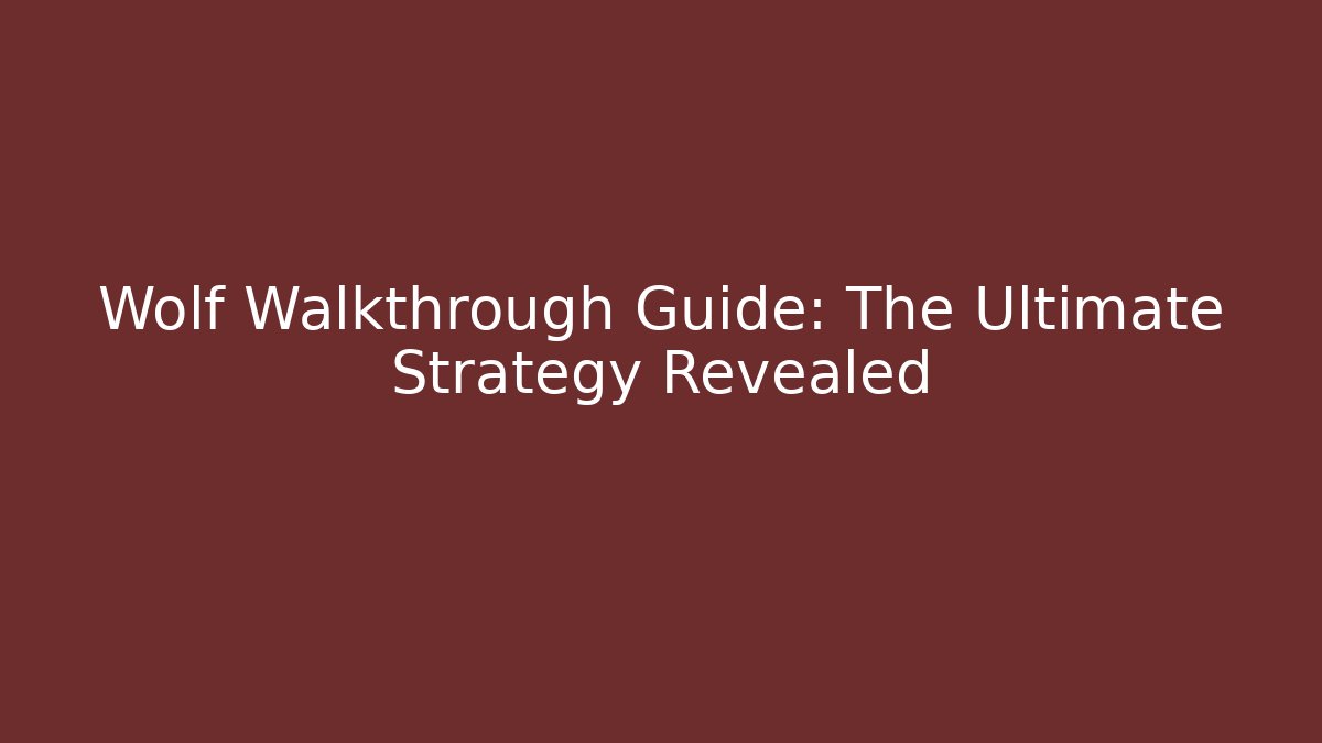 Wolf Walkthrough Guide: The Ultimate Strategy Revealed