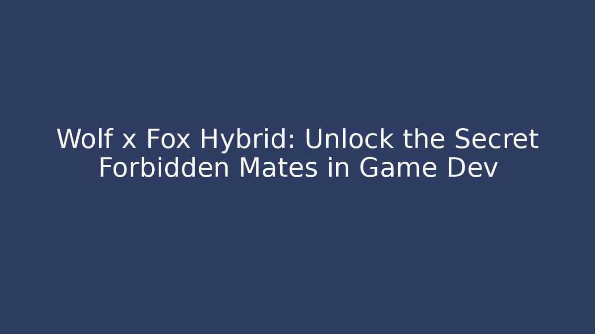 Wolf x Fox Hybrid: Unlock the Secret Forbidden Mates in Game Dev