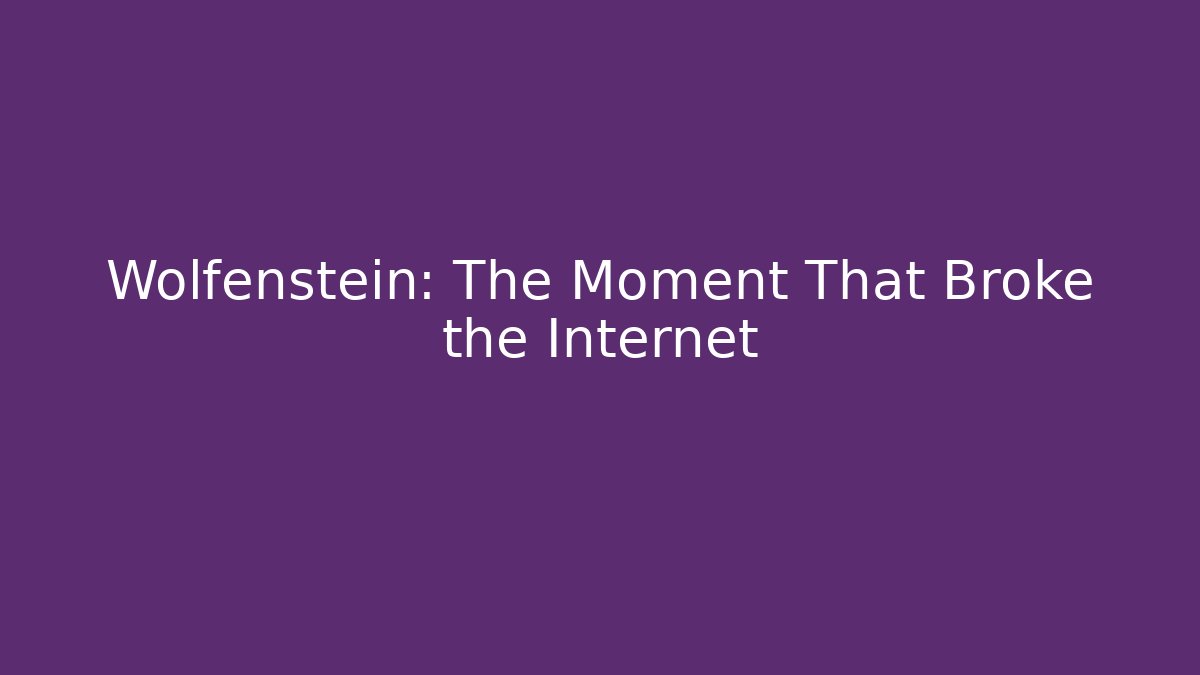 Wolfenstein: The Moment That Broke the Internet