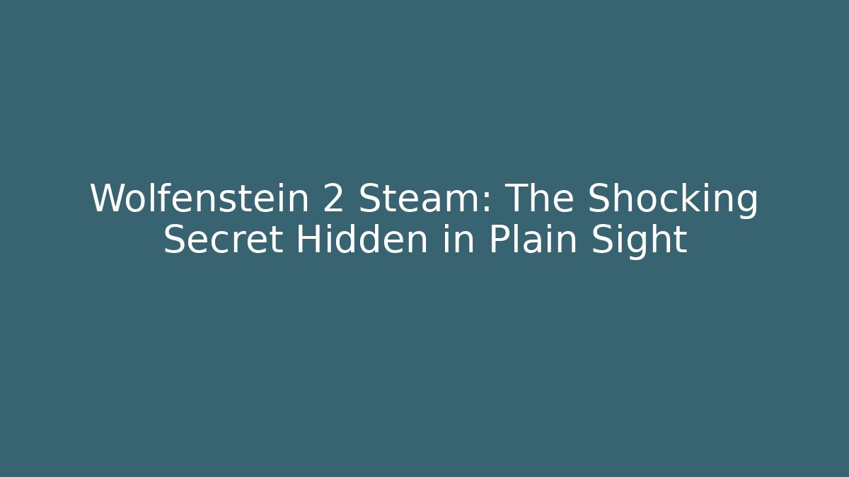 Wolfenstein 2 Steam: The Shocking Secret Hidden in Plain Sight