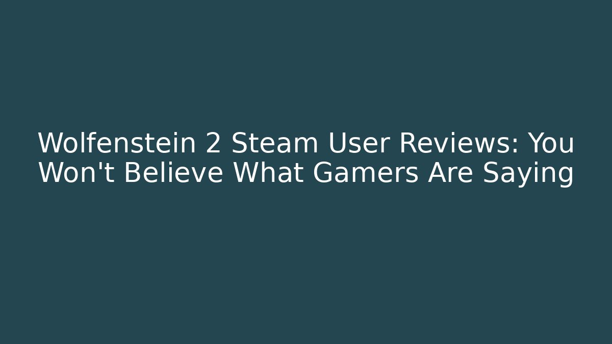 Wolfenstein 2 Steam User Reviews: You Won’t Believe What Gamers Are Saying