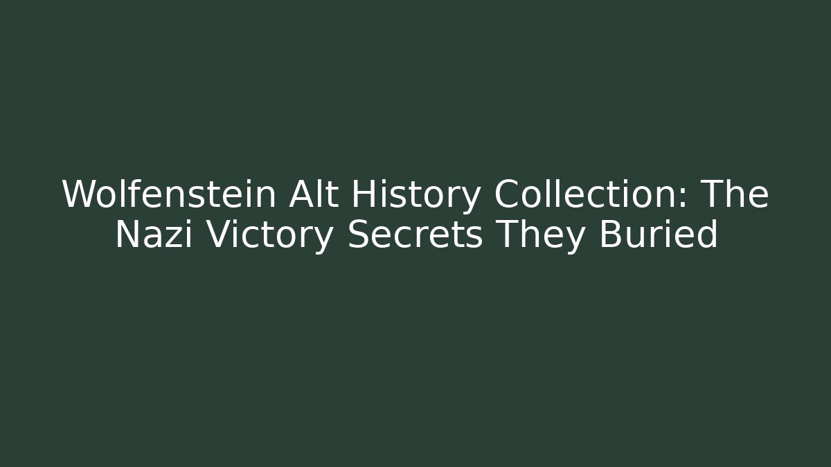 Wolfenstein Alt History Collection: The Nazi Victory Secrets They Buried