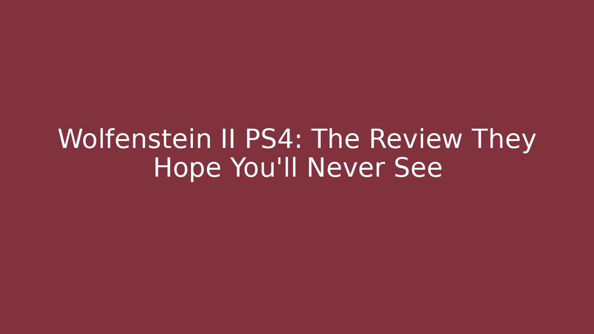 Wolfenstein II PS4: The Review They Hope You'll Never See