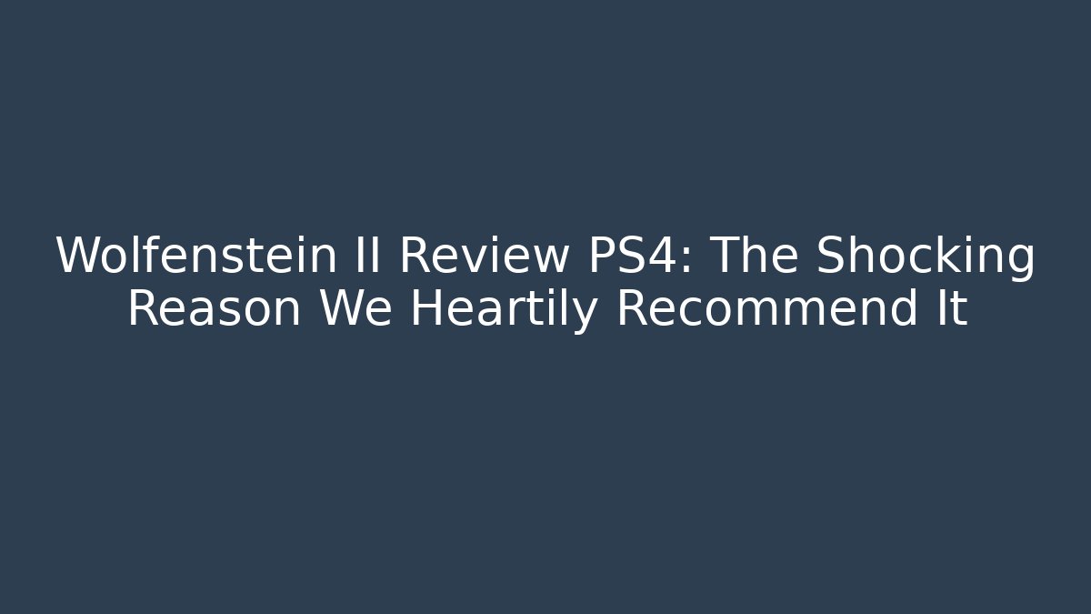 Wolfenstein II Review PS4: The Shocking Reason We Heartily Recommend It