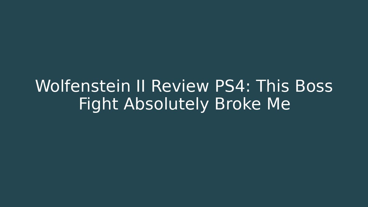 Wolfenstein II Review PS4: This Boss Fight Absolutely Broke Me