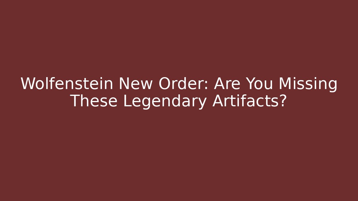 Wolfenstein New Order: Are You Missing These Legendary Artifacts? - Critter Realm