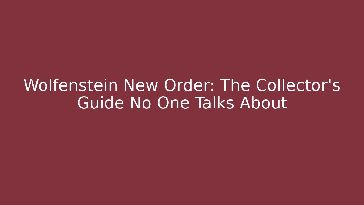 Wolfenstein New Order: The Collector’s Guide No One Talks About