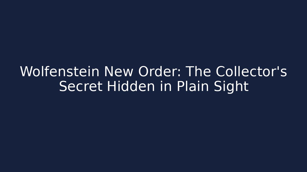 Wolfenstein New Order: The Collector’s Secret Hidden in Plain Sight