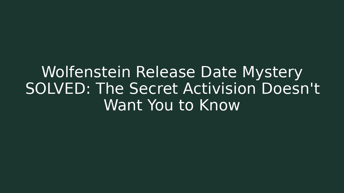 Wolfenstein Release Date Mystery SOLVED: The Secret Activision Doesn't Want You to Know - Critter Realm