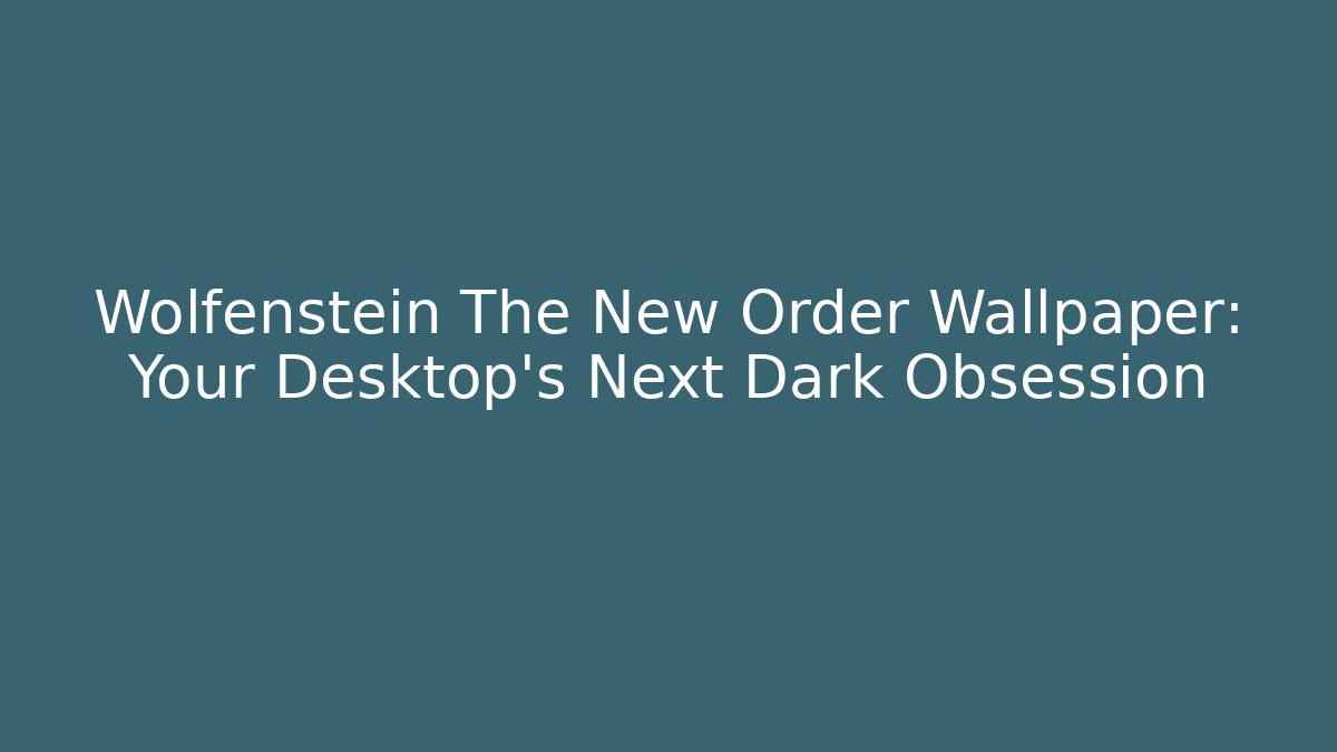 Wolfenstein The New Order Wallpaper: Your Desktop's Next Dark Obsession