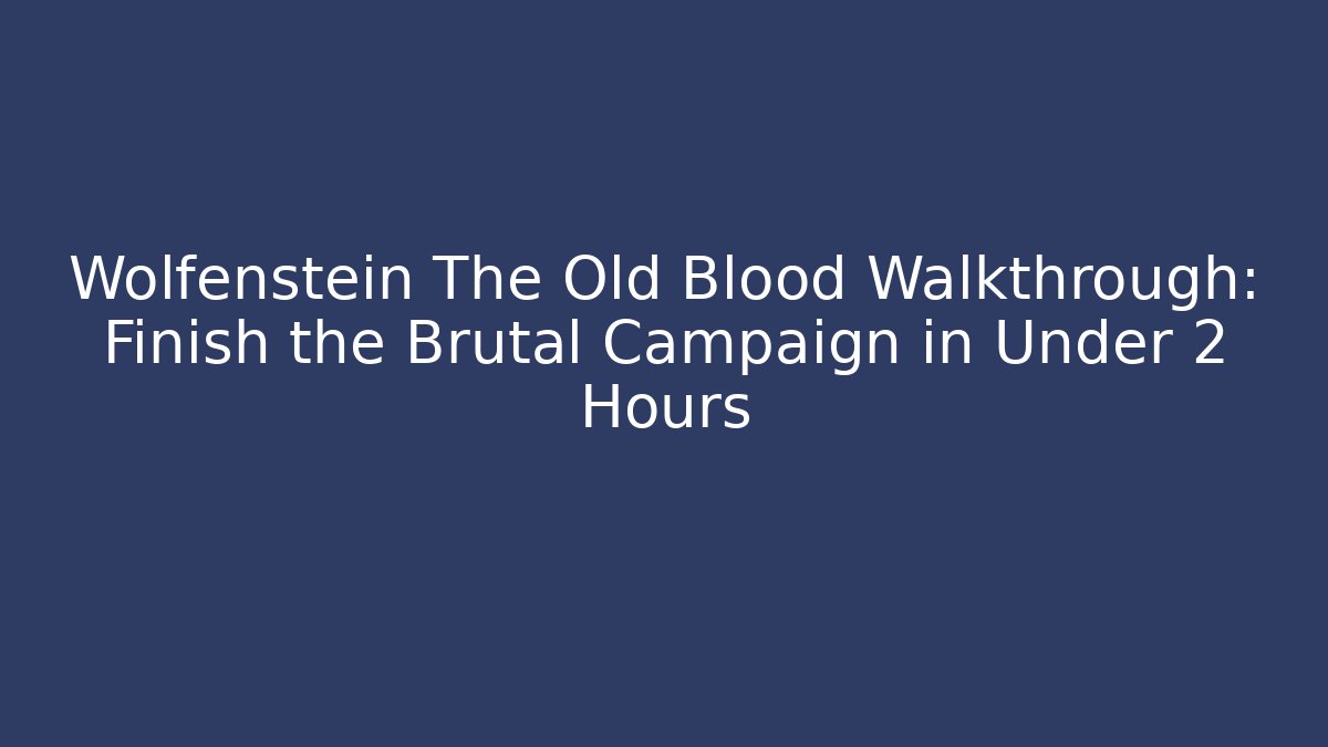 Wolfenstein The Old Blood Walkthrough: Finish the Brutal Campaign in Under 2 Hours