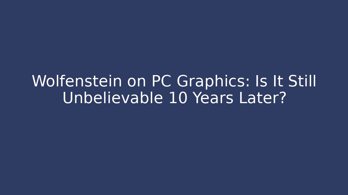 Wolfenstein on PC Graphics: Is It Still Unbelievable 10 Years Later?