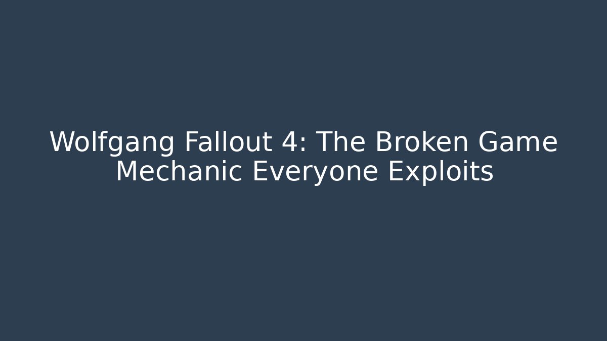 Wolfgang Fallout 4: The Broken Game Mechanic Everyone Exploits