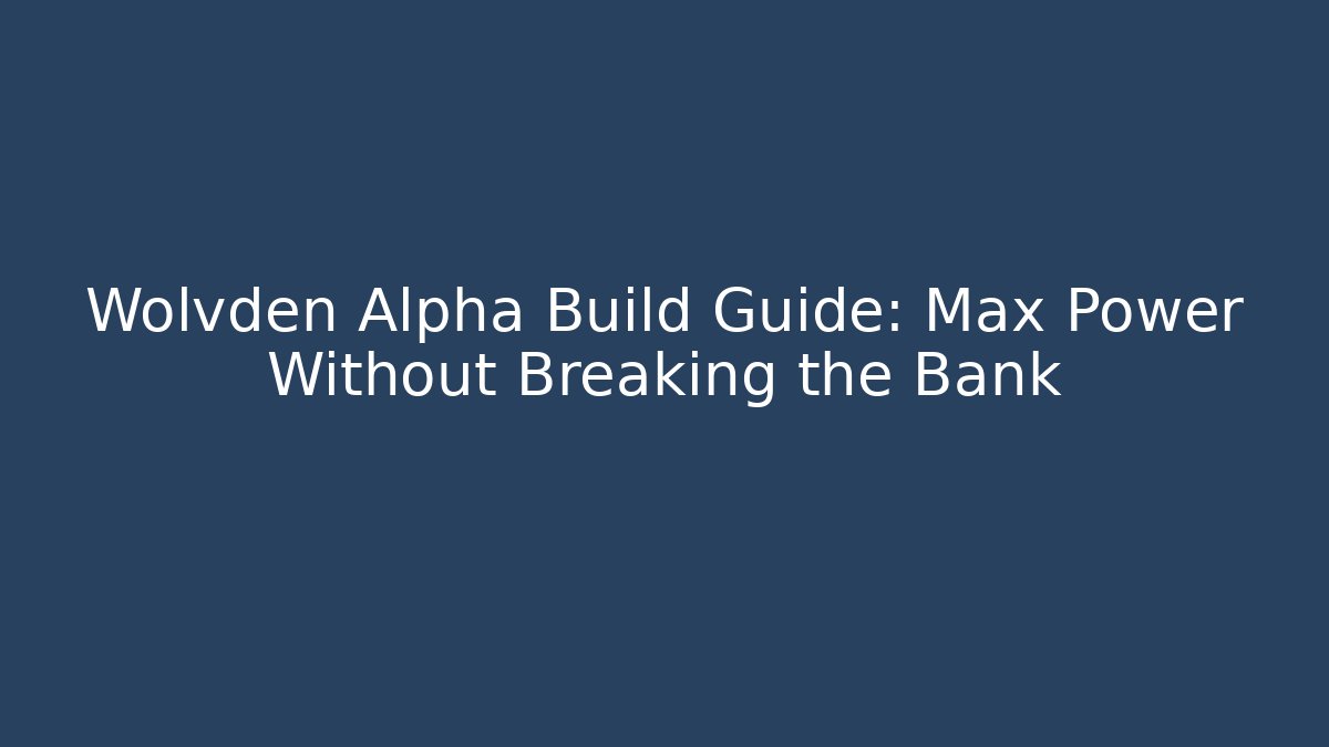 Wolvden Alpha Build Guide: Max Power Without Breaking the Bank
