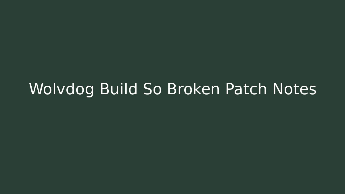 Wolvdog Build So Broken Patch Notes
