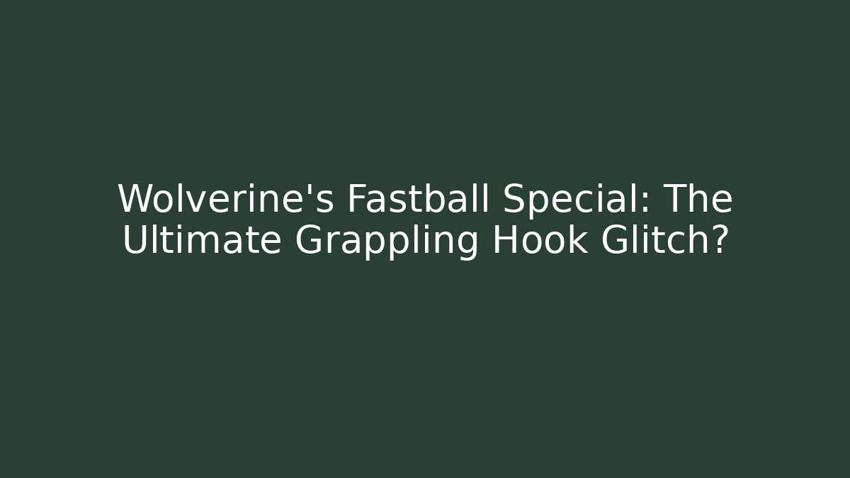 Wolverine's Fastball Special: The Ultimate Grappling Hook Glitch?