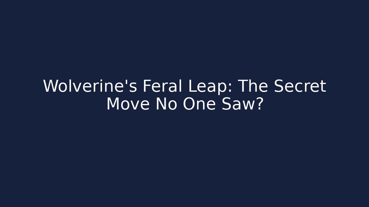 Wolverine's Feral Leap: The Secret Move No One Saw?
