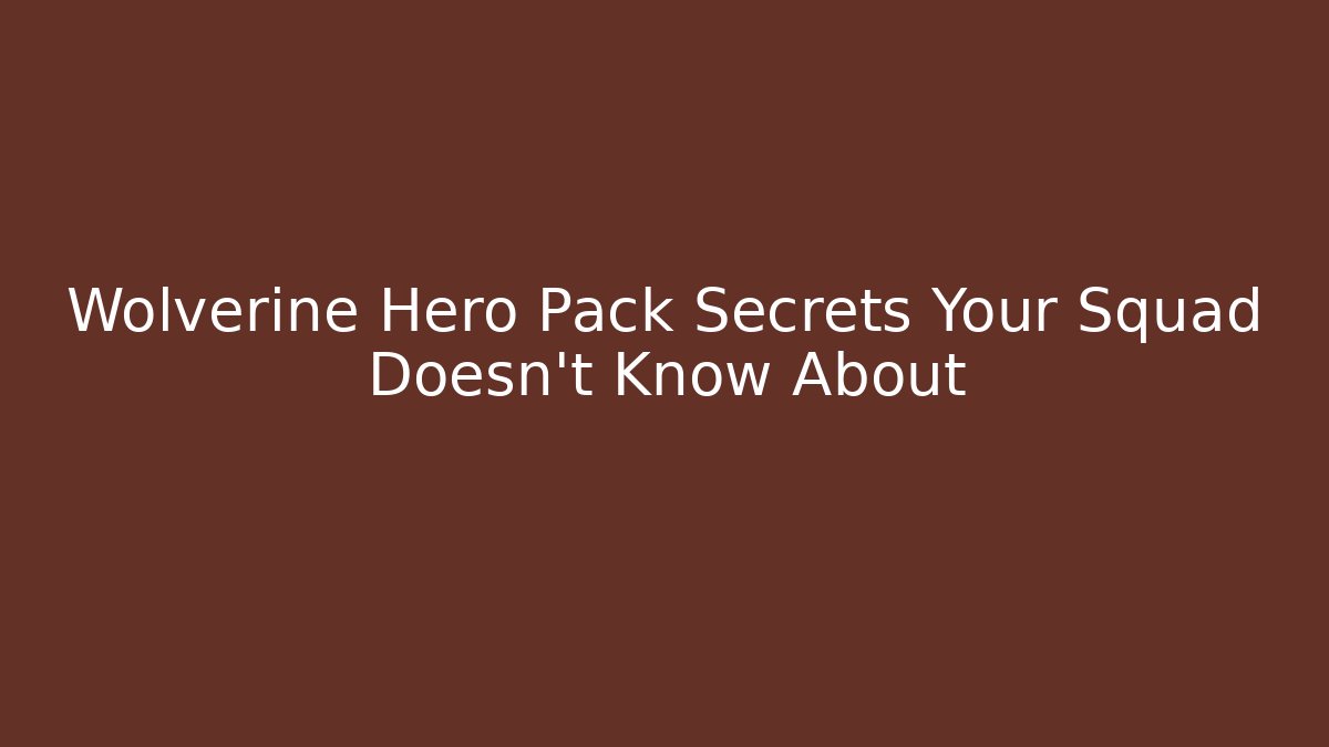 Wolverine Hero Pack Secrets Your Squad Doesn’t Know About