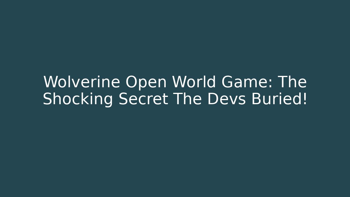 Wolverine Open World Game: The Shocking Secret The Devs Buried!
