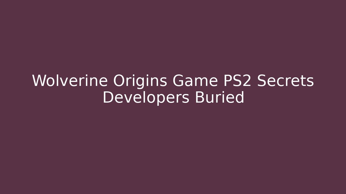 Wolverine Origins Game PS2 Secrets Developers Buried
