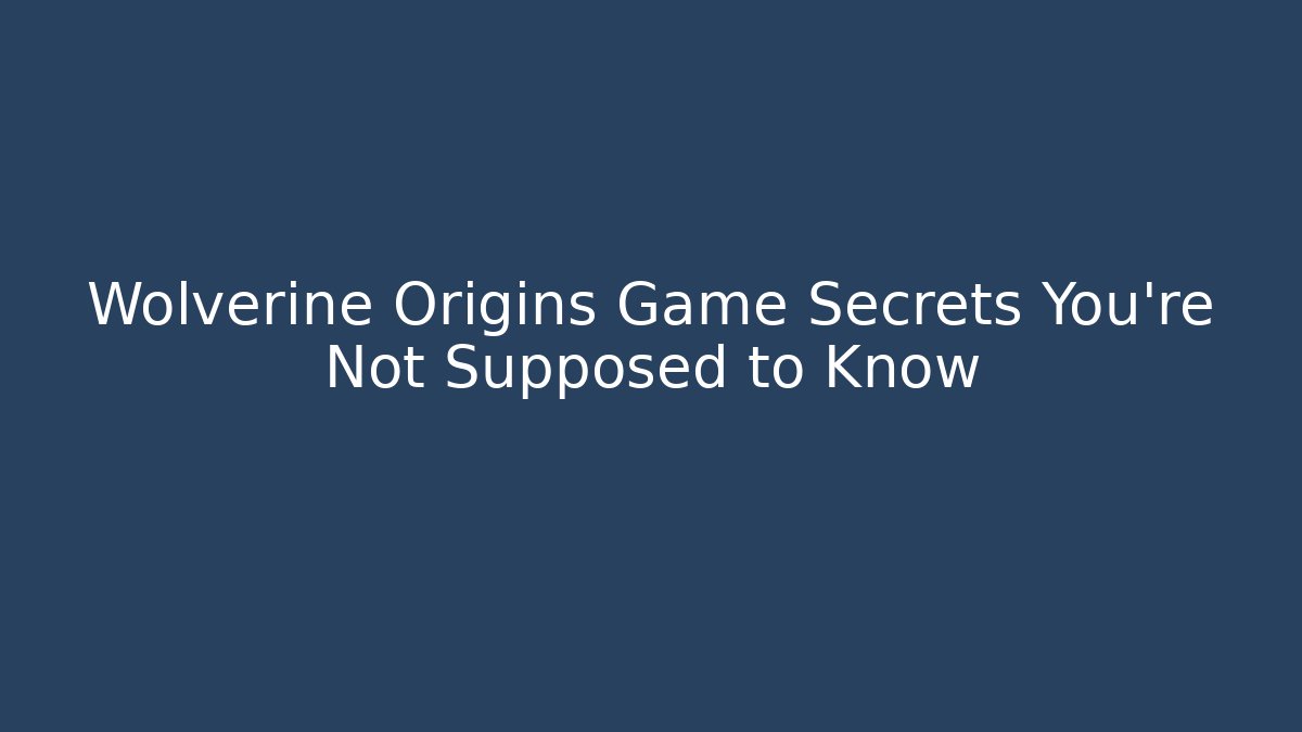 Wolverine Origins Game Secrets You're Not Supposed to Know - Critter Realm