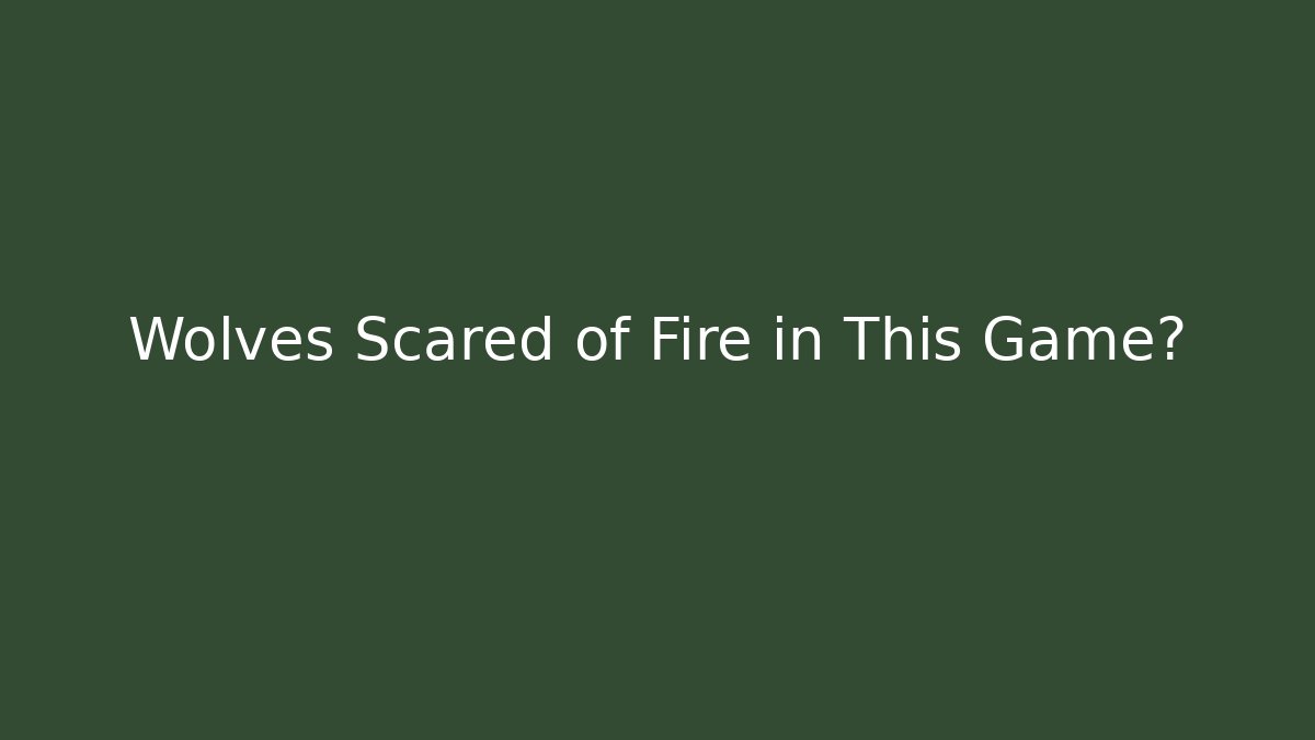 Wolves Scared of Fire in This Game?