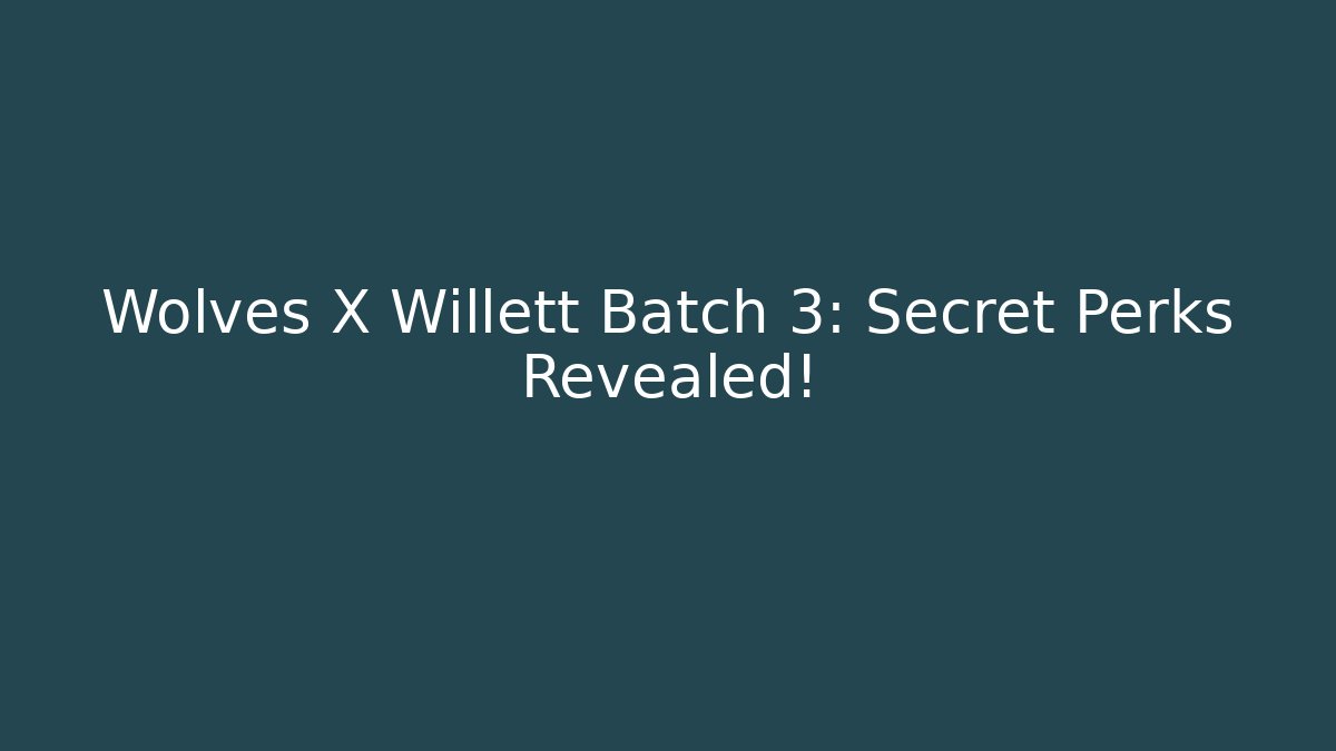 Wolves X Willett Batch 3: Secret Perks Revealed!