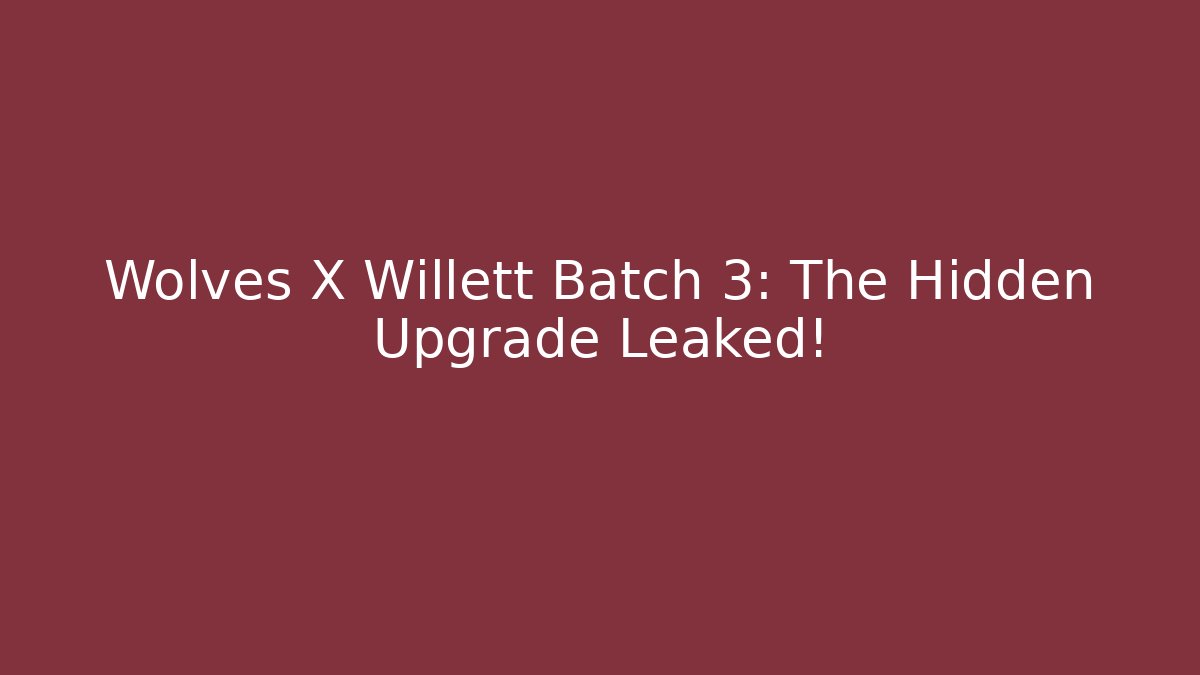 Wolves X Willett Batch 3: The Hidden Upgrade Leaked!