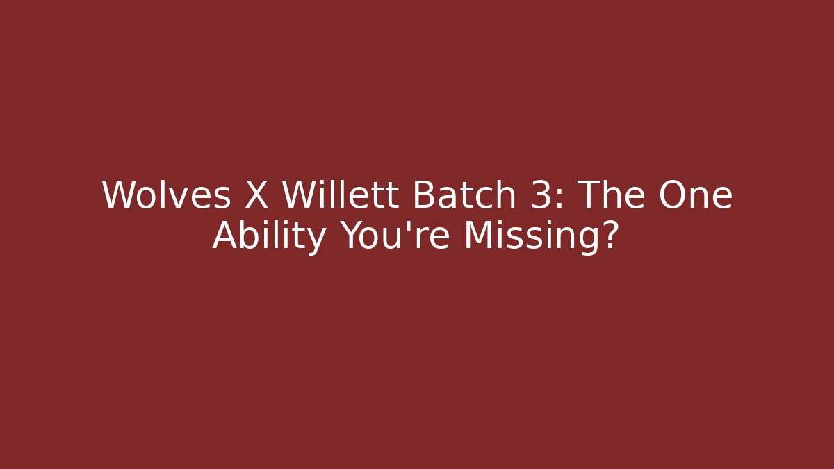 Wolves X Willett Batch 3: The One Ability You're Missing?