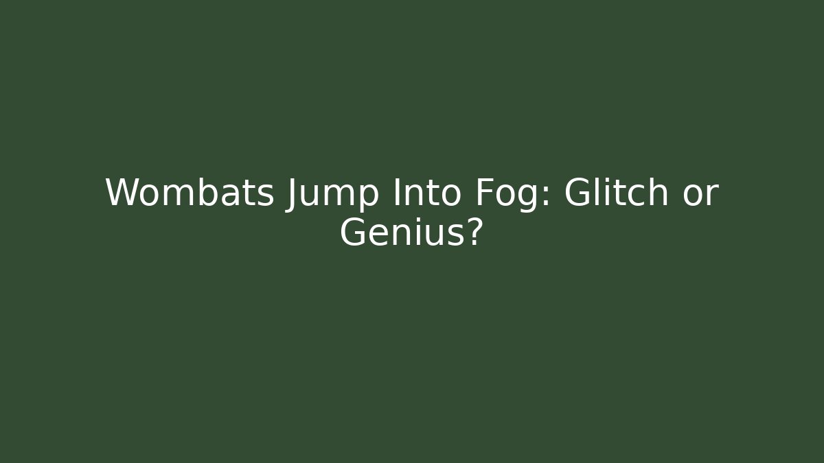 Wombats Jump Into Fog: Glitch or Genius?