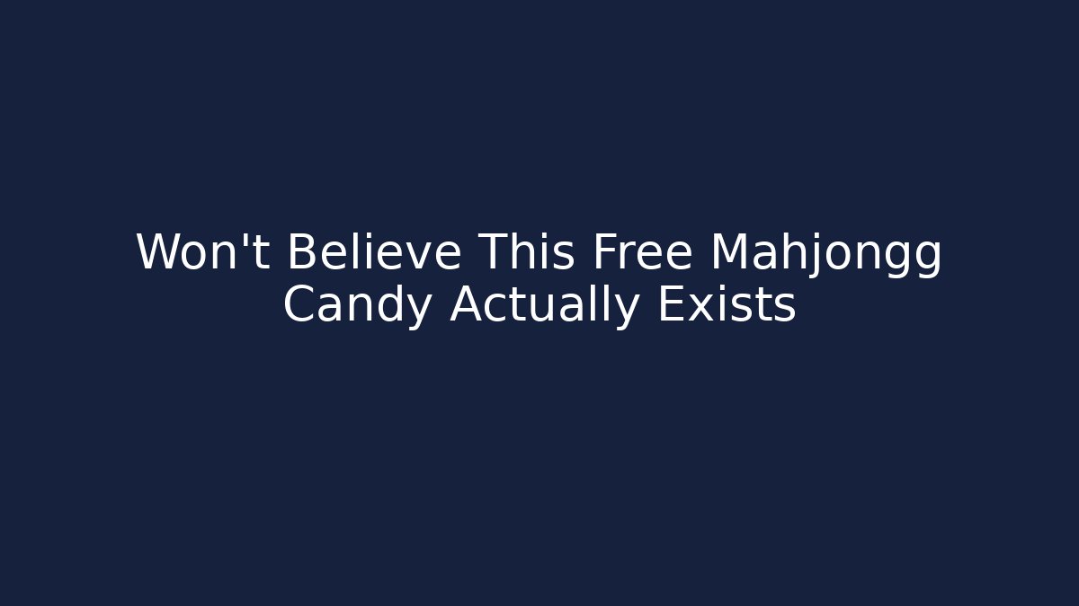 Won't Believe This Free Mahjongg Candy Actually Exists