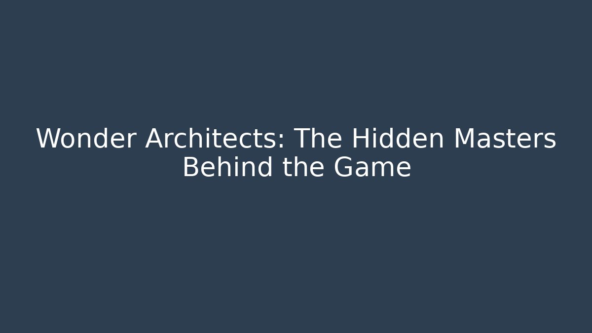 Wonder Architects: The Hidden Masters Behind the Game