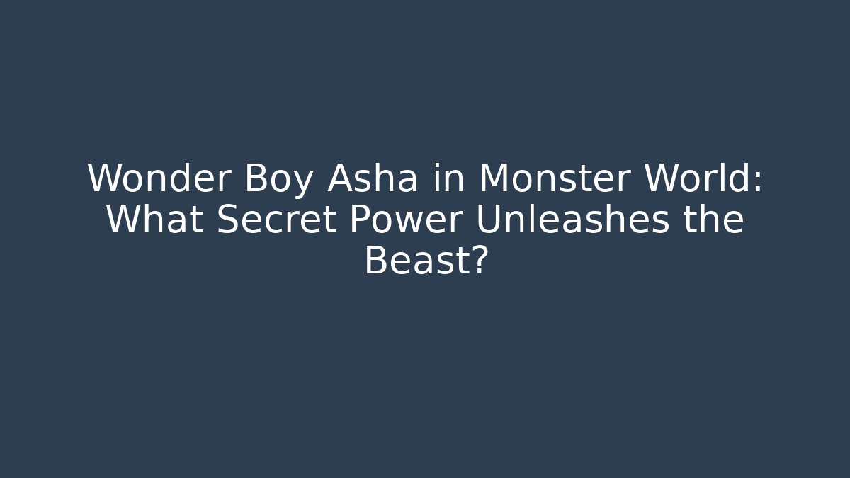 Wonder Boy Asha in Monster World: What Secret Power Unleashes the Beast?