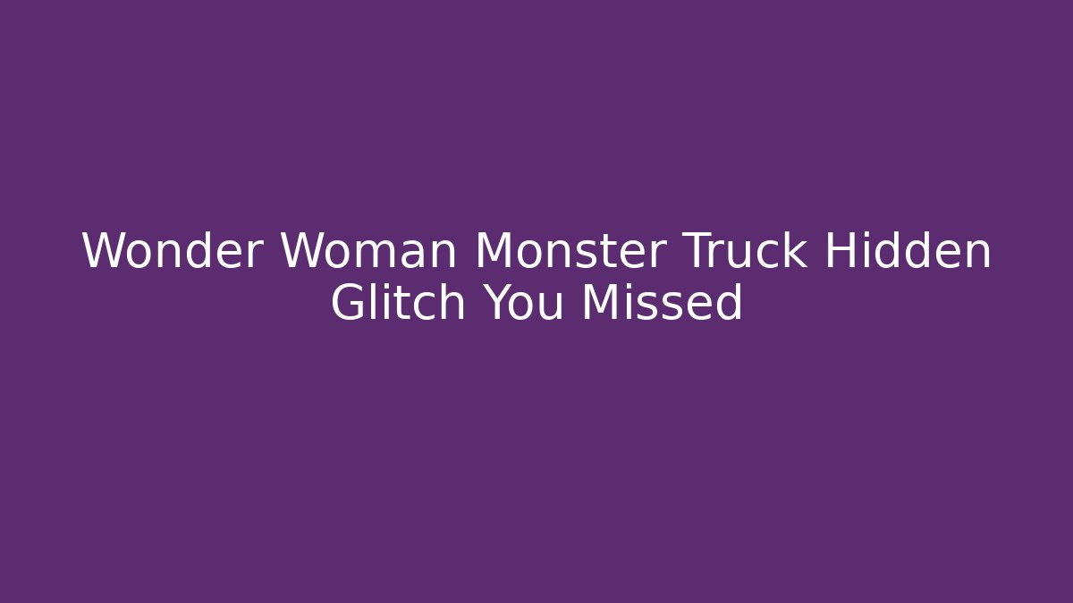 Wonder Woman Monster Truck Hidden Glitch You Missed
