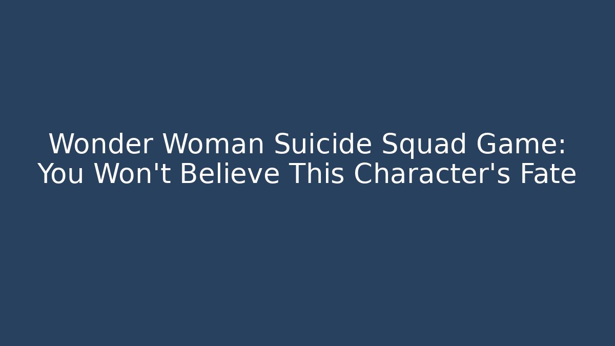 Wonder Woman Suicide Squad Game: You Won't Believe This Character's Fate