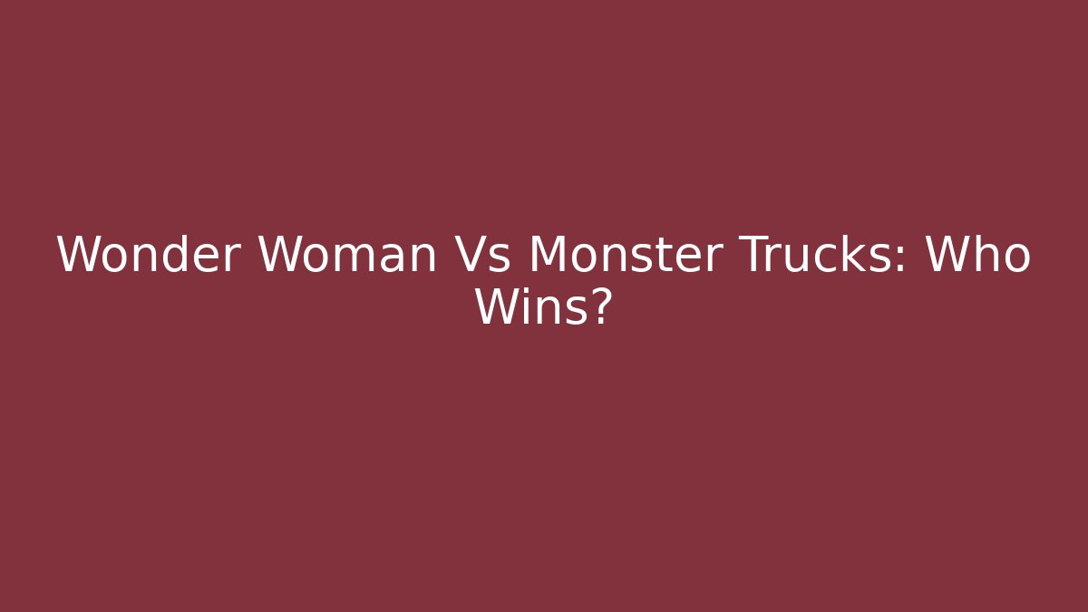 Wonder Woman Vs Monster Trucks: Who Wins?