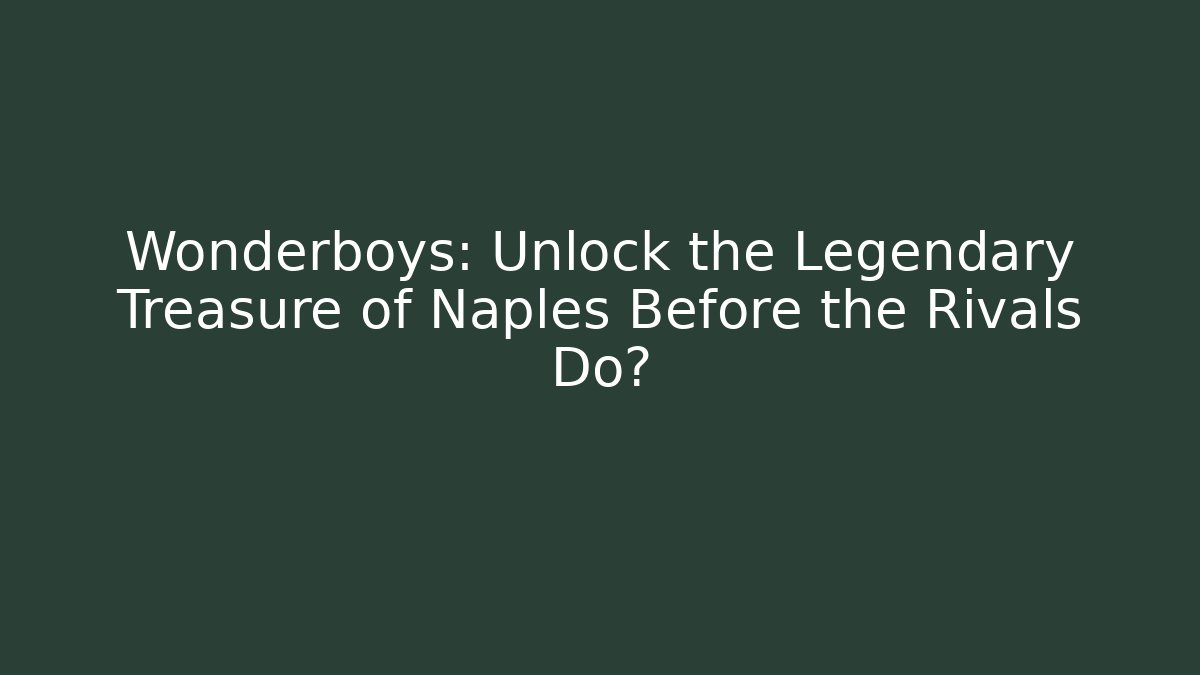Wonderboys: Unlock the Legendary Treasure of Naples Before the Rivals Do?