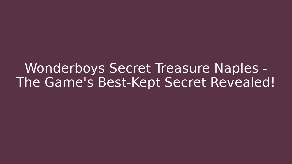 Wonderboys Secret Treasure Naples – The Game's Best-Kept Secret Revealed!