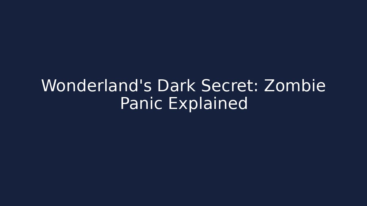 Wonderland’s Dark Secret: Zombie Panic Explained