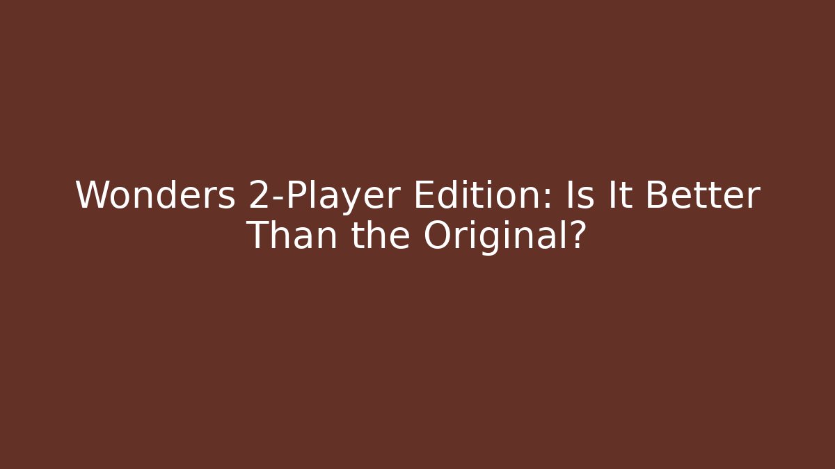 Wonders 2-Player Edition: Is It Better Than the Original?