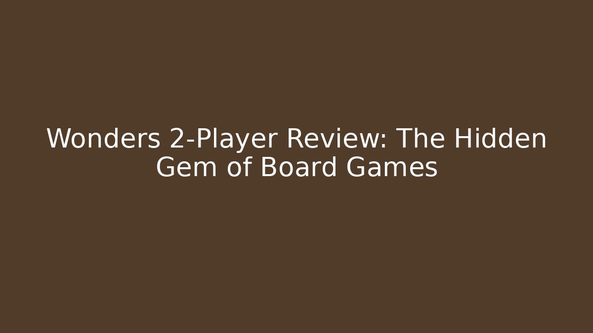 Wonders 2-Player Review: The Hidden Gem of Board Games