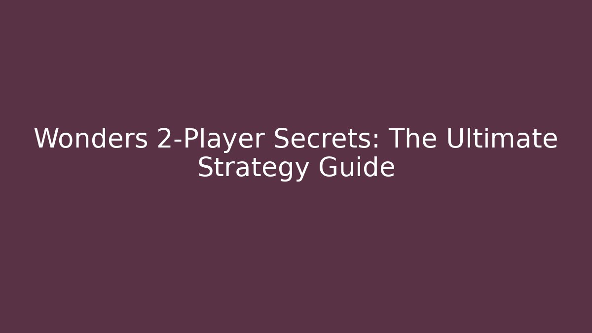 Wonders 2-Player Secrets: The Ultimate Strategy Guide