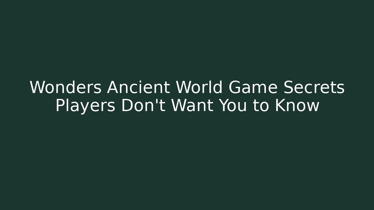 Wonders Ancient World Game Secrets Players Don’t Want You to Know