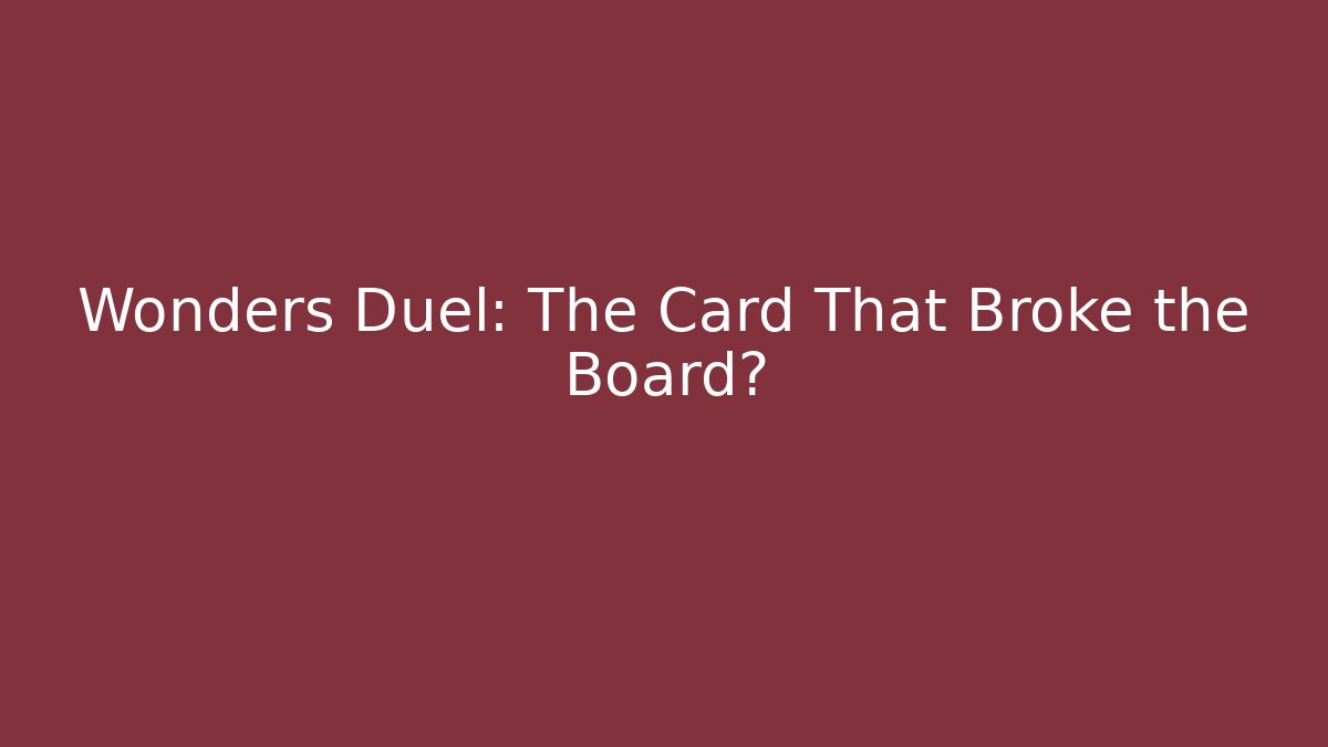 Wonders Duel: The Card That Broke the Board?