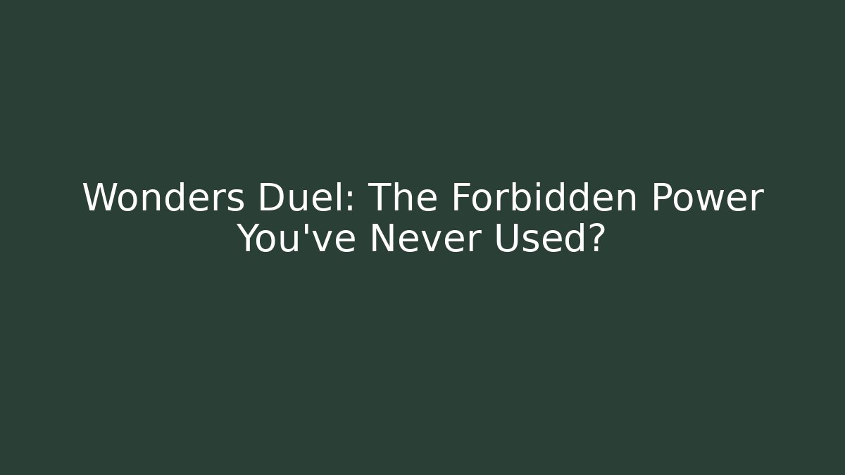 Wonders Duel: The Forbidden Power You’ve Never Used?