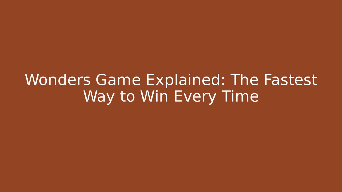 Wonders Game Explained: The Fastest Way to Win Every Time