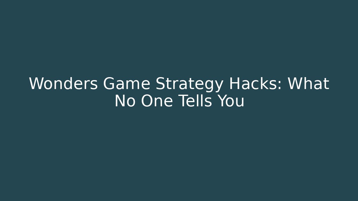 Wonders Game Strategy Hacks: What No One Tells You