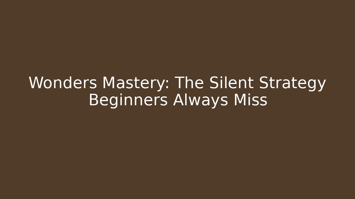 Wonders Mastery: The Silent Strategy Beginners Always Miss