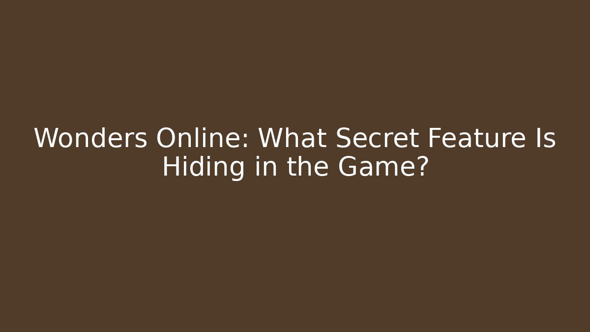 Wonders Online: What Secret Feature Is Hiding in the Game?